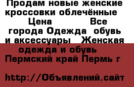 Продам новые женские кроссовки,облечённые.  › Цена ­ 1 000 - Все города Одежда, обувь и аксессуары » Женская одежда и обувь   . Пермский край,Пермь г.